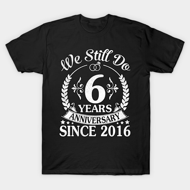 We Still Do 6 Years Anniversary Since 2016 Wedding Married T-Shirt by Vietstore18